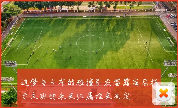 追梦与卡布的碰撞引发雷霆高层指示文班的未来归属谁来决定